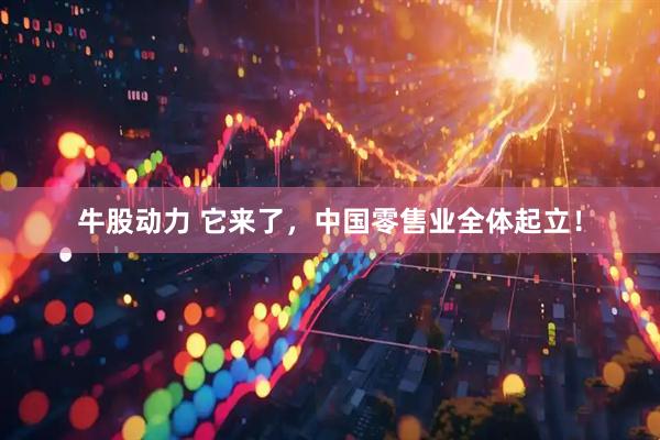 牛股动力 它来了，中国零售业全体起立！