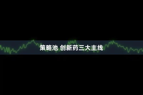 策略池 创新药三大主线