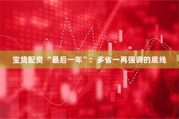 宝货配资 “最后一年”：多省一再强调的底线